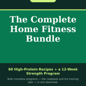 The Complete Home Fitness Bundle — 60 High-Protein Recipes + 12-Week Strength Program
